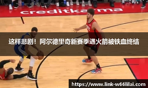 这样悲剧！阿尔德里奇新赛季遇火箭被铁血终结