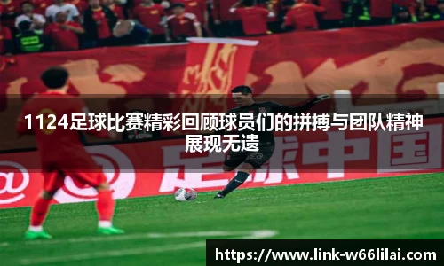 1124足球比赛精彩回顾球员们的拼搏与团队精神展现无遗